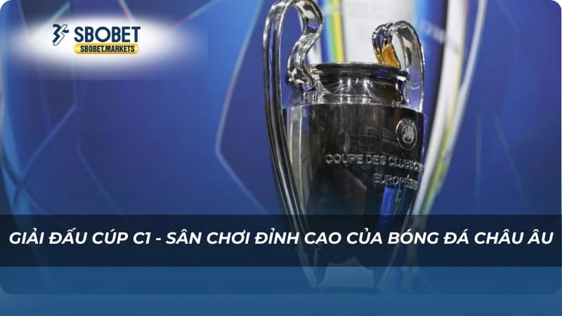 Kèo C1 Sbobet - Cùng Khám Phá Giải Đấu Hấp Dẫn Cúp C1 2 Giải đấu Cúp C1 - Sân chơi đỉnh cao của bóng đá châu Âu