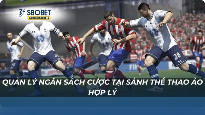 Bóng Đá Ảo sbobet Quản lý ngân sách cược tại sảnh thể thao ảo hợp lý