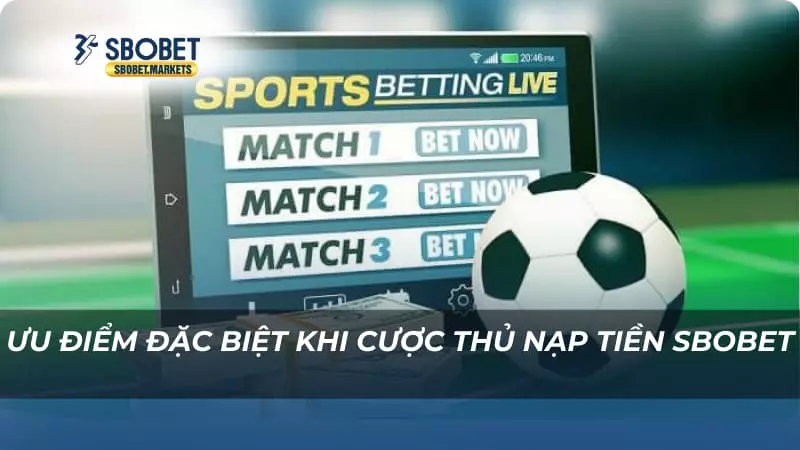 Nạp tiền Sbobet Ưu điểm đặc biệt khi cược thủ nạp tiền Sbobet