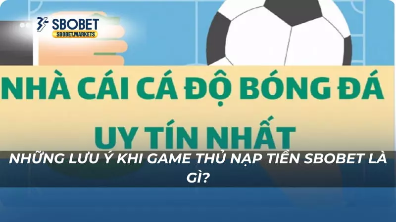 Nạp tiền Sbobet Những lưu ý khi game thủ nạp tiền Sbobet là gì?