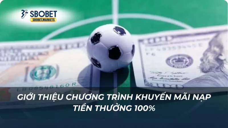 Nạp tiền thưởng 100% Giới thiệu chương trình khuyến mãi nạp tiền thưởng 100%
