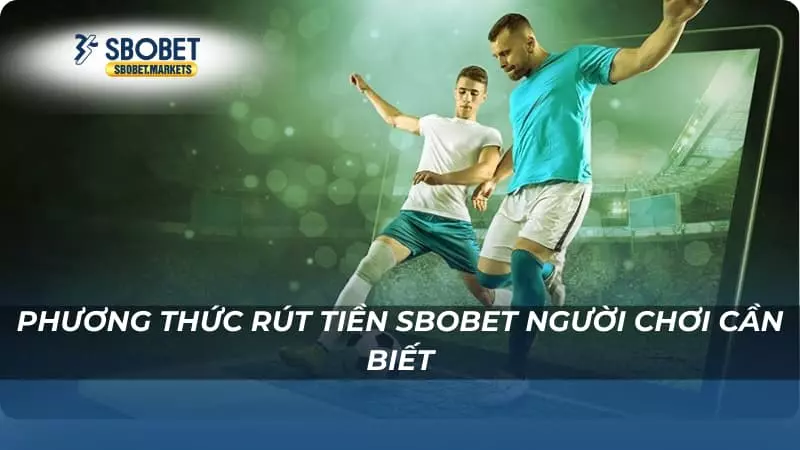 Rút tiền Sbobet Phương thức rút tiền Sbobet người chơi cần biết