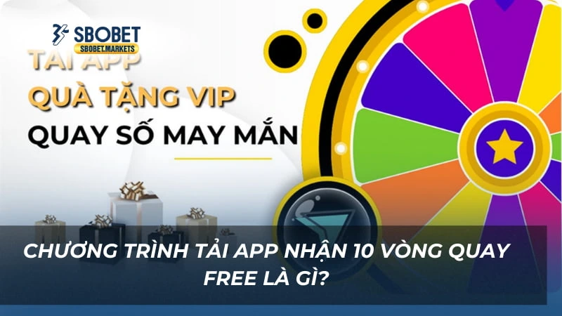 Tải App Nhận 10 Vòng Quay Free Chương trình Tải App Nhận 10 Vòng Quay Free là gì?