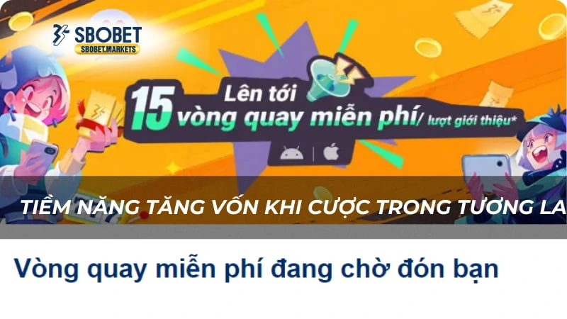 Tải App Nhận 10 Vòng Quay Free Tiềm năng tăng vốn khi cược trong tương lai