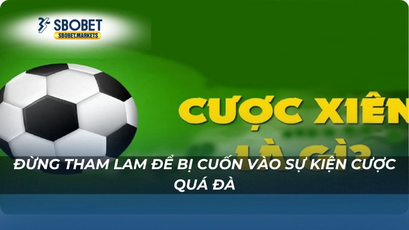 Tỷ Lệ Cược Xiên Sbobet Đừng tham lam để bị cuốn vào sự kiện cược quá đà