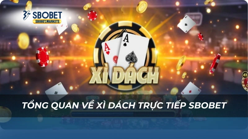 Xì dách trực tiếp Sbobet Tổng quan về Xì dách trực tiếp Sbobet