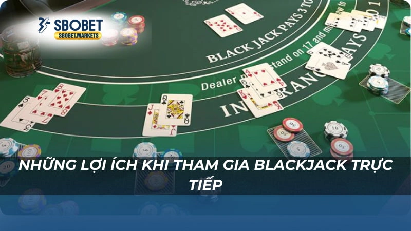 Blackjack Trực Tiếp Sbobet Những lợi ích khi tham gia Blackjack Trực Tiếp Sbobet