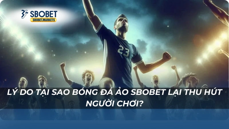 Bóng Đá Ảo sbobet Lý do tại sao Bóng Đá Ảo sbobet lại thu hút người chơi?