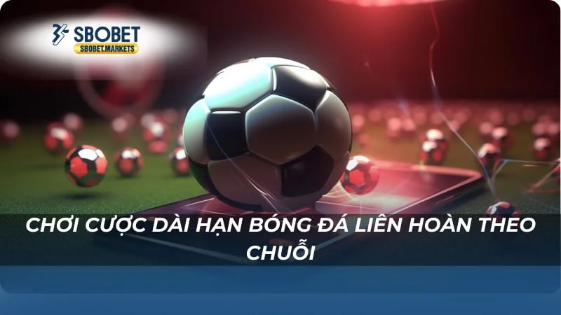 Bóng Đá Liên Hoàn Sbobet - Sân Chơi Dành Cho Fan Yêu Bóng 4 Chơi cược dài hạn bóng đá liên hoàn theo chuỗi