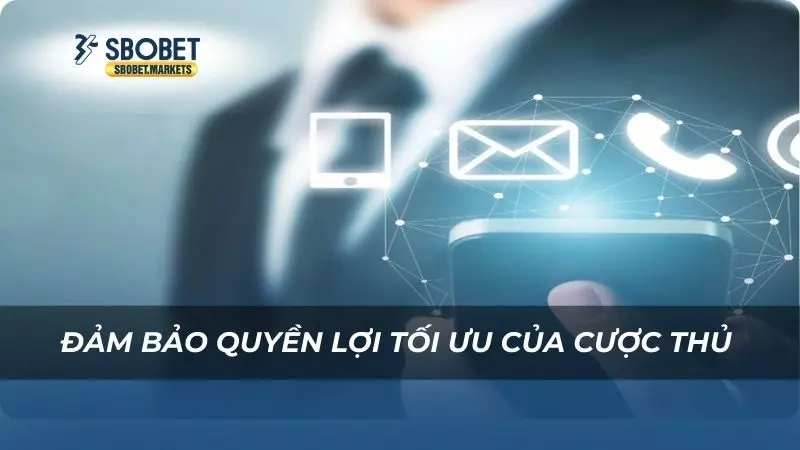 Liên hệ Đảm bảo quyền lợi tối ưu của cược thủ