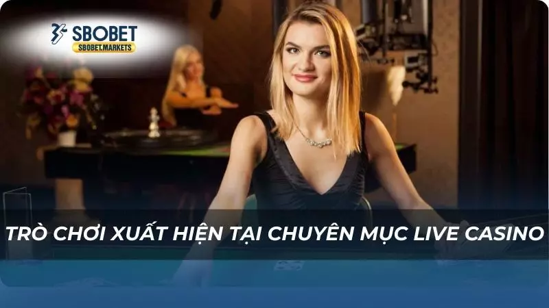 Live casino Trò chơi xuất hiện tại chuyên mục Live Casino