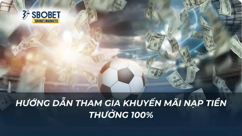 Nạp tiền thưởng 100% Hướng dẫn tham gia khuyến mãi nạp tiền thưởng 100%