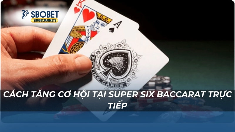 Super Six Baccarat trực tiếp Cách tăng cơ hội tại super six baccarat trực tiếp
